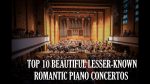 TOP 10 Romantic Piano Concertos HIDDEN GEMS that your should listen! [Lisztlovers]